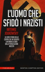 Copertina di 'L' uomo che sfid i nazisti. La vera storia della coppia che ha salvato centinaia di ebrei dalla persecuzione nazista'