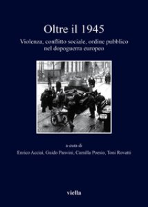 Copertina di 'Oltre il 1945. Violenza, conflitto sociale, ordine pubblico nel dopoguerra europeo'