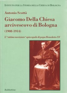 Copertina di 'Giacomo Della Chiesa arcivescovo di Bologna (1908-1914). L'ottimo noviziato episcopale di papa Benedetto XV'