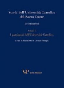 Copertina di 'Storia dell'Università Cattolica del Sacro Cuore. Le istituzioni. Volume V: Patrimoni dell'Università Cattolica. (I)'