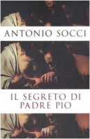 Il segreto di padre Pio - Socci Antonio