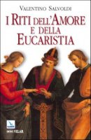 I riti dell'amore e dell'Eucaristia - Salvoldi Valentino