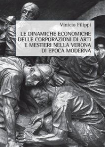 Copertina di 'Le dinamiche economiche delle corporazioni di arti e mestieri nella Verona di epoca moderna'