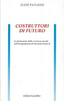 Costruttori di futuro. La formazione della coscienza morale nell'insegnamento di Giovanni Paolo II - Pavlidou Elni