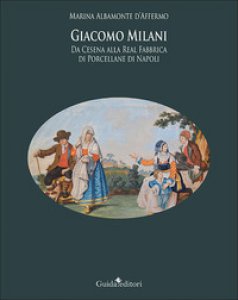 Copertina di 'Giacomo Milani. Da Cesena alla Real Fabbrica di Porcellane di Napoli'