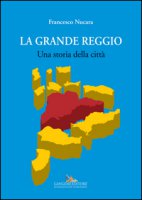 La grande Reggio. Una storia della città. Ediz. illustrata - Nucara Francesco