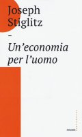 Un' economia per l'uomo - Joseph E. Stiglitz