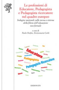 Copertina di 'Le professioni di educatore, pedagogista e pedagogista ricercatore nel quadro europeo. Indagine nazionale sulla messa a sistema della filiera dell'educazione non formale'