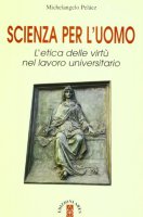 Scienza per l'uomo. L'etica delle virtù nel lavoro universitario - Peláez Michelangelo