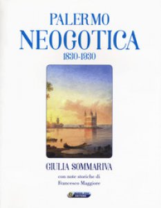 Copertina di 'Palermo neogotica 1830-1930. Ediz. illustrata'