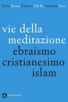 Vie della meditazione. Ebraismo, cristianesimo, islam - Paolo Branca, Federico Dal Bo, Valentina Duca