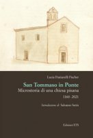 San Tommaso in Ponte. Microstoria di una chiesa pisana, 1160-2021 - Frattarelli Fischer Lucia