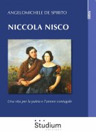Niccola Nisco. Una vita per la patria e l'amore coniugale - De Spirito Angelo Michele