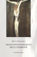 I racconti evangelici della passione - Bruno Maggioni