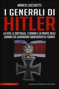 Copertina di 'I generali di Hitler. La vita, le battaglie, i crimini e la morte degli uomini che giurarono obbedienza al Führer'