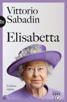Elisabetta. L'ultima regina - Vittorio Sabadin