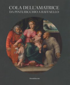 Copertina di 'Cola dell'Amatrice da Pinturicchio a Raffaello. Catalogo della mostra (Ascoli Piceno, 17 marzo-15 luglio 2018). Ediz. a colori'