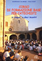 Corso di formazione base per catechisti. In cinque... o dieci incontri - Calabrese Gianfranco, Radif Paola