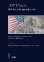 1917. L'inizio del secolo americano. Politica, propaganda e cultura in Italia tra guerra e dopoguerra