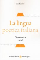 La lingua poetica italiana. Grammatica e testi - Serianni Luca