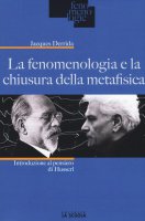 La fenomenologia e la chiusura della metafisica - Derrida Jacques