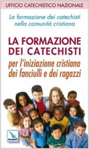 Copertina di 'La formazione dei catechisti nella comunit cristiana. Per l'iniziazione cristiana dei fanciulli e dei ragazzi'