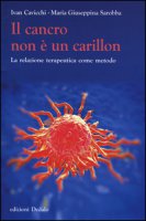 Il cancro non è un carillon. La relazione terapeutica come metodo - Cavicchi Ivan, Sarobba Maria Giuseppina