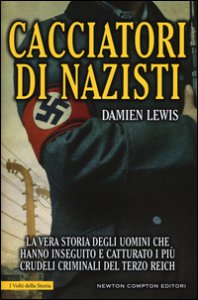 Copertina di 'Cacciatori di nazisti. La vera storia degli uomini che hanno inseguito e catturato i pi crudeli criminali del Terzo Reich'