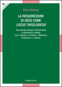Copertina di 'La resurrezione di Ges come locus theologicus. Una proposta teologico-fondamentale e sistematica in dialogo con H. Kessler, G. O'Collins, J. Moltmann...'