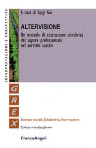 Copertina di 'Altervisione. Un metodo di costruzione condivisa del sapere professionale nel servizio sociale'