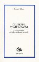 Giuseppe Compagnoni e gli ultimi anni della Repubblica di Venezia - Ellero Roberto