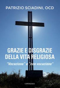 Copertina di 'Grazie e disgrazie della vita religiosa. «Vocazione» e «non vocazione»'