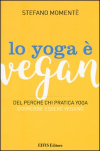 Copertina di 'Lo yoga  vegan. Del perch chi pratica yoga dovrebbe essere vegano'