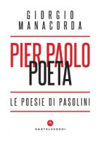 Pier Paolo poeta. Le poesie di Pasolini - Manacorda Giorgio