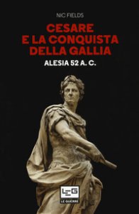Copertina di 'Cesare e la conquista della Gallia. Alesia 52 a. C.'