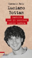 Luciano Bottan. Santità con il sorriso sulle labbra - Giancarlo Paris