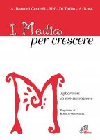 I media per crescere. Laboratori di comunicazione - Castelli Bonomi Angela, Rosa Alessia, Di Tullio M. Grazia
