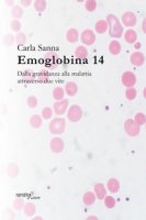 Emoglobina 14. Dalla gravidanza alla malattia attraverso due vite - Sanna Carla