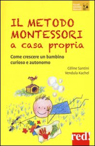 Copertina di 'Il metodo Montessori a casa propria. Come crescere un bambino curioso e autonomo'