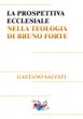 La prospettiva ecclesiale nella teologia di Bruno Forte - Gaetano Salvati