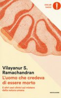 L' uomo che credeva di essere morto e altri casi clinici sul mistero della natura umana - Ramachandran Vilayanur S.