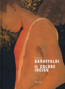 Copertina di 'Paolo Baruffaldi. Il colore inciso. Ediz. a colori'