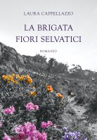 La brigata Fiori Selvatici - Laura Cappellazzo