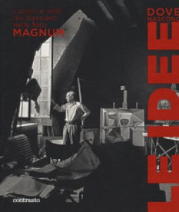Copertina di 'Dove nascono le idee. Luoghi e volti del pensiero nelle foto Magnum. Catalogo della mostra (Pistoia, 25 maggio-1 luglio 2018). Ediz. illustrata'