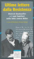 Ultime lettere dalla Resistenza. Dietrich Bonhoeffer e i suoi famigliari nella lotta contro Hitler