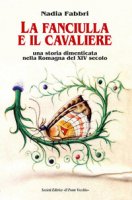 La fanciulla e il cavaliere. Una storia dimenticata nella Romagna del XIV secolo - Fabbri Nadia