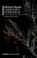 Chernobyl herbarium. La vita dopo il disastro nucleare - Marder Michael