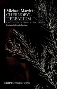 Copertina di 'Chernobyl herbarium. La vita dopo il disastro nucleare'