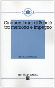 Copertina di 'Cinquant'anni di Schol tra memoria e impegno. Atti del XLIII Convegno di Schol 2004'