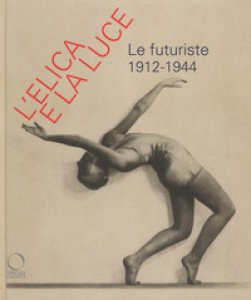 Copertina di 'L' elica e la luce. Le futuriste 1912-1944. Catalogo della mostra (Nuoro, 9 marzo-10 giugno 2018)'